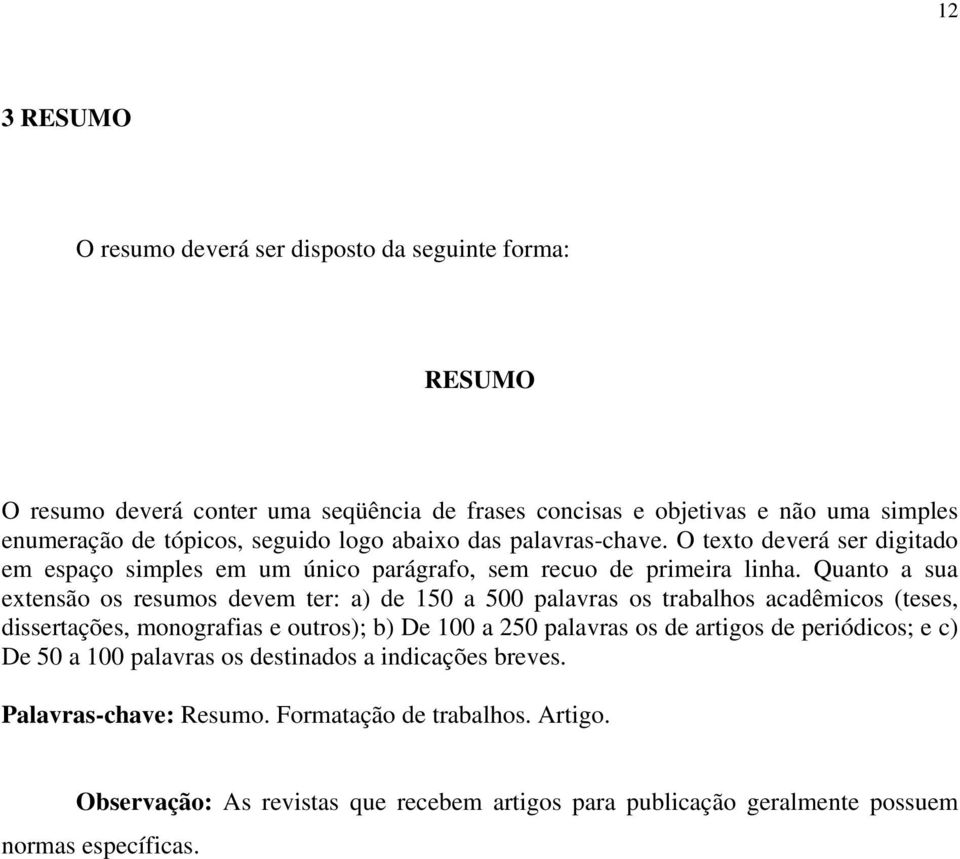 Quanto a sua extensão os resumos devem ter: a) de 150 a 500 palavras os trabalhos acadêmicos (teses, dissertações, monografias e outros); b) De 100 a 250 palavras os de artigos de