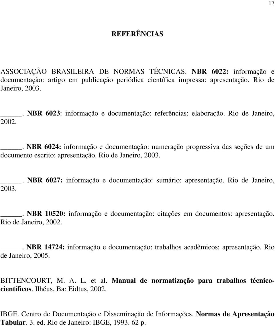 Rio de Janeiro, 2003.. NBR 6027: informação e documentação: sumário: apresentação. Rio de Janeiro, 2003.. NBR 10520: informação e documentação: citações em documentos: apresentação.