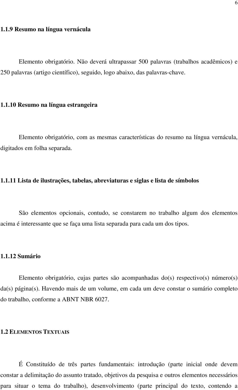 lista separada para cada um dos tipos. 1.1.12 Sumário Elemento obrigatório, cujas partes são acompanhadas do(s) respectivo(s) número(s) da(s) página(s).