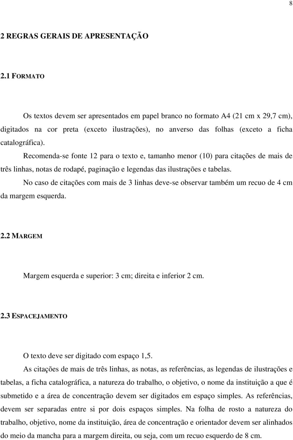 Recomenda-se fonte 12 para o texto e, tamanho menor (10) para citações de mais de três linhas, notas de rodapé, paginação e legendas das ilustrações e tabelas.