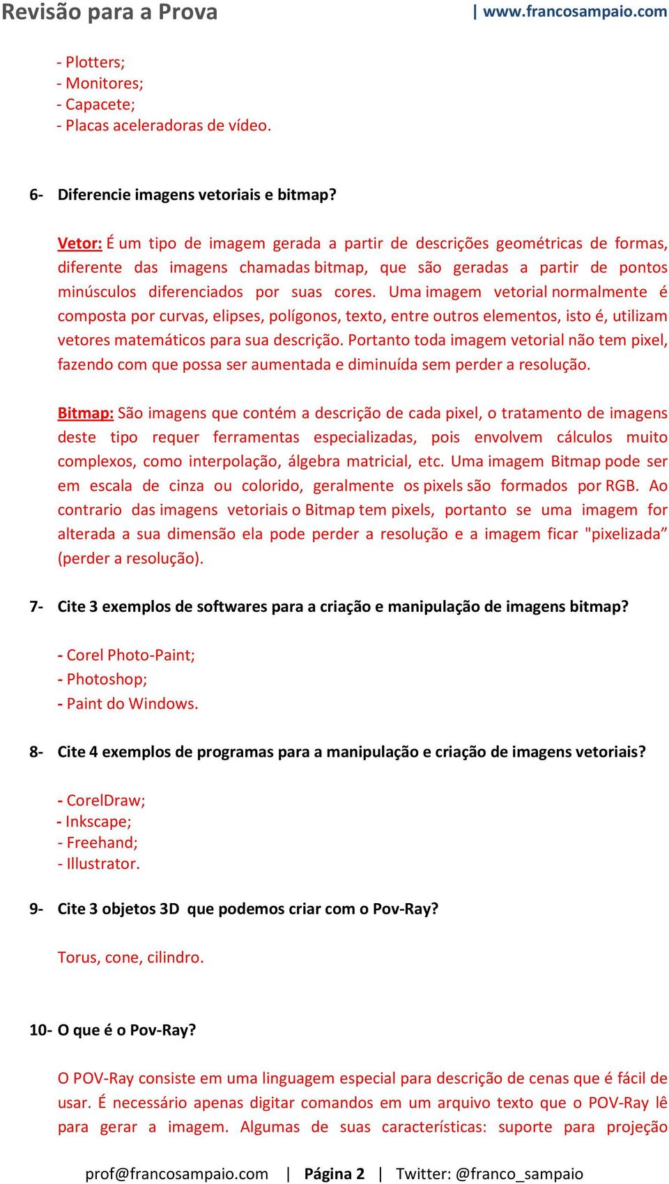 Uma imagem vetorial normalmente é composta por curvas, elipses, polígonos, texto, entre outros elementos, isto é, utilizam vetores matemáticos para sua descrição.