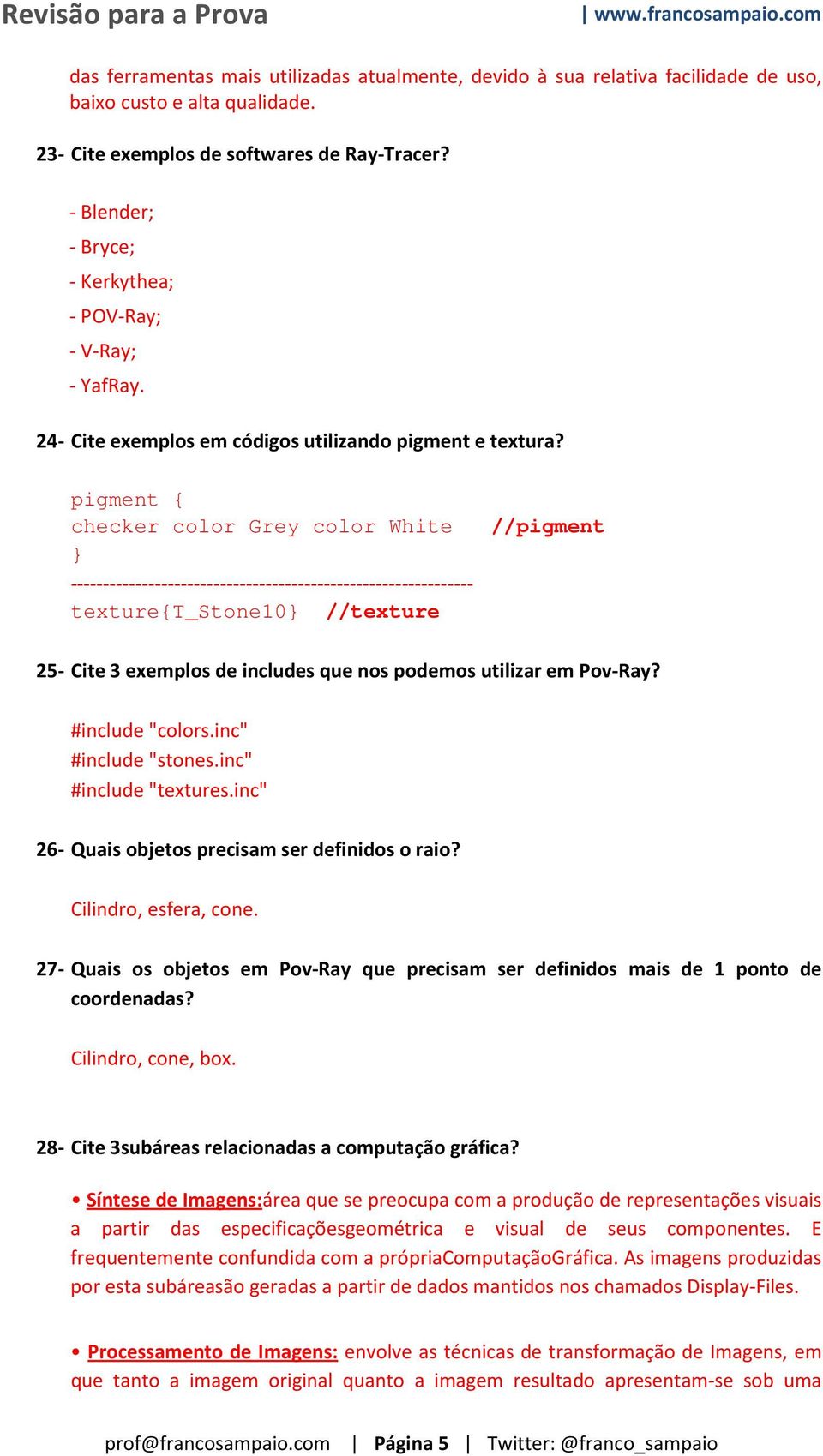 pigment { checker color Grey color White -------------------------------------------------------------- texture{t_stone10 //texture //pigment 25- Cite 3 exemplos de includes que nos podemos utilizar