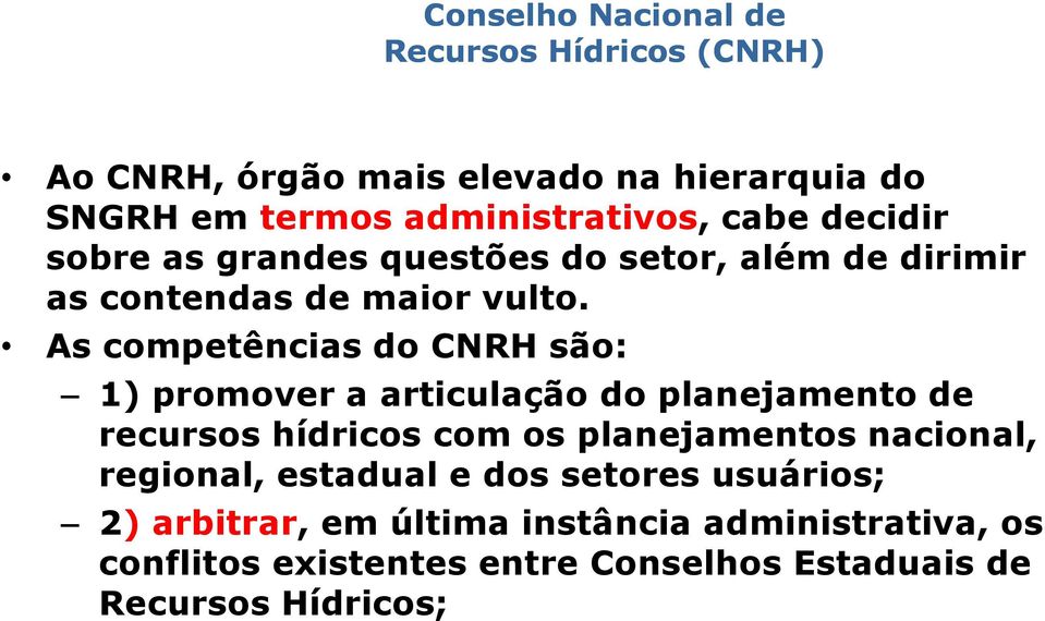 As competências do CNRH são: 1) promover a articulação do planejamento de recursos hídricos com os planejamentos nacional,