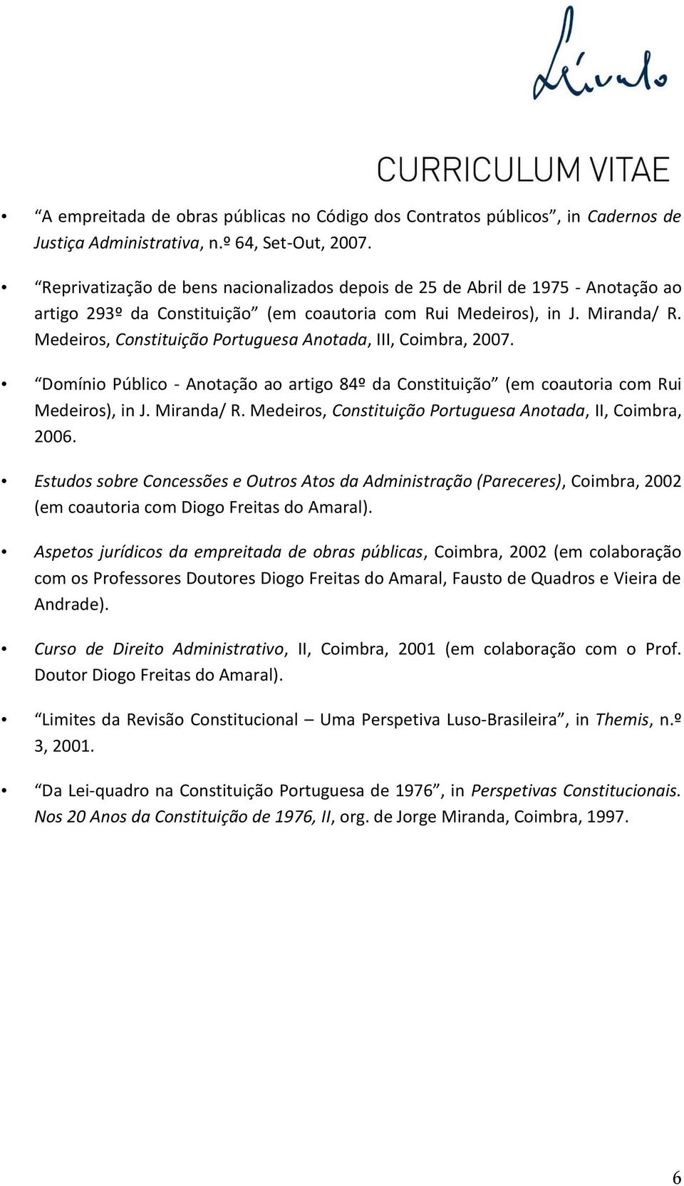 Medeiros, Constituição Portuguesa Anotada, III, Coimbra, 2007. Domínio Público - Anotação ao artigo 84º da Constituição (em coautoria com Rui Medeiros), in J. Miranda/ R.