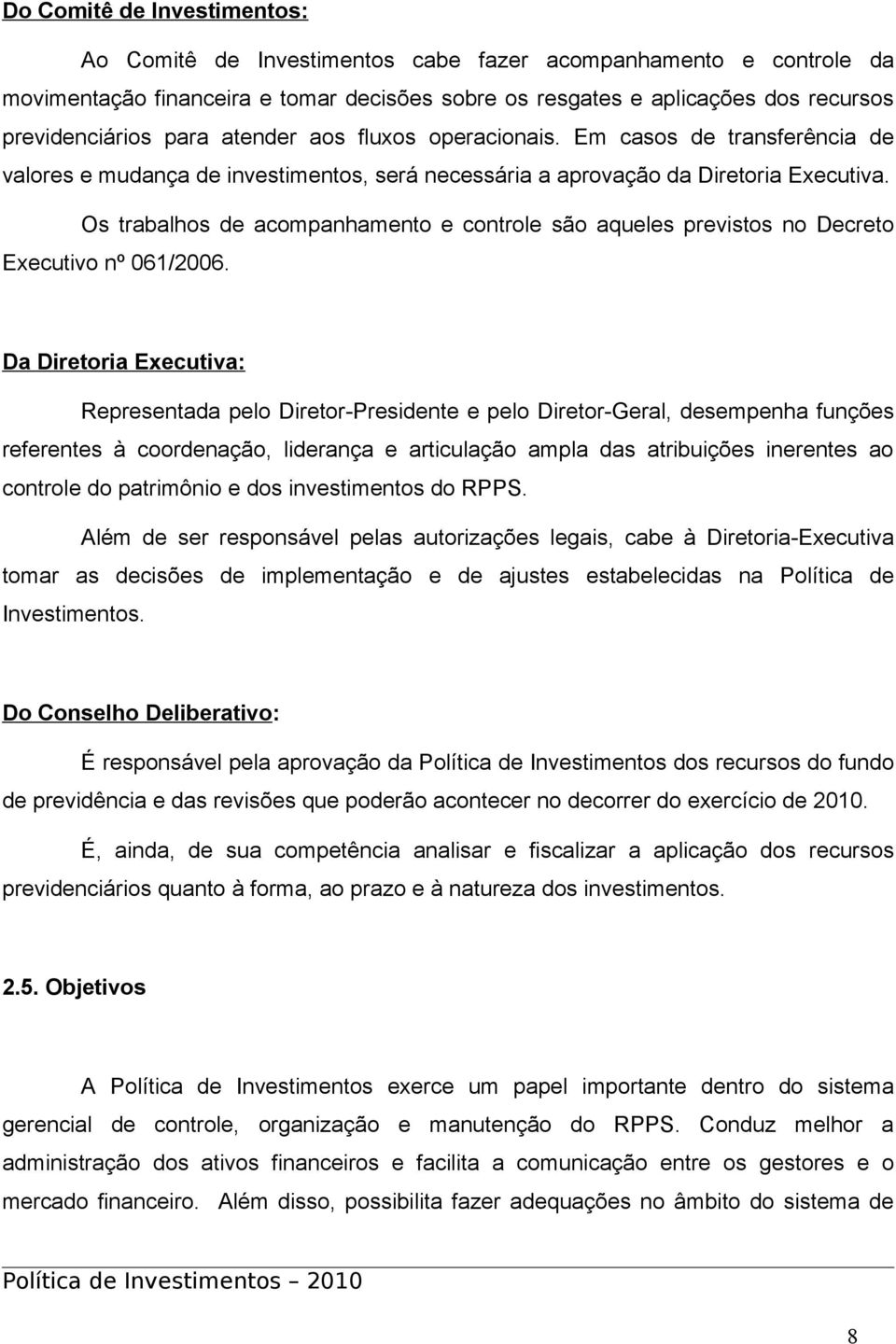 Os trabalhos de acompanhamento e controle são aqueles previstos no Decreto Executivo nº 061/2006.