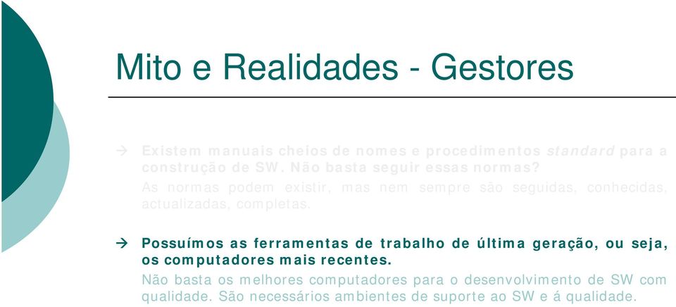 Possuímos as ferramentas de trabalho de última geração, ou seja, os computadores mais recentes. Não basta os melhores computadores para o desenvolvimento de SW com qualidade.