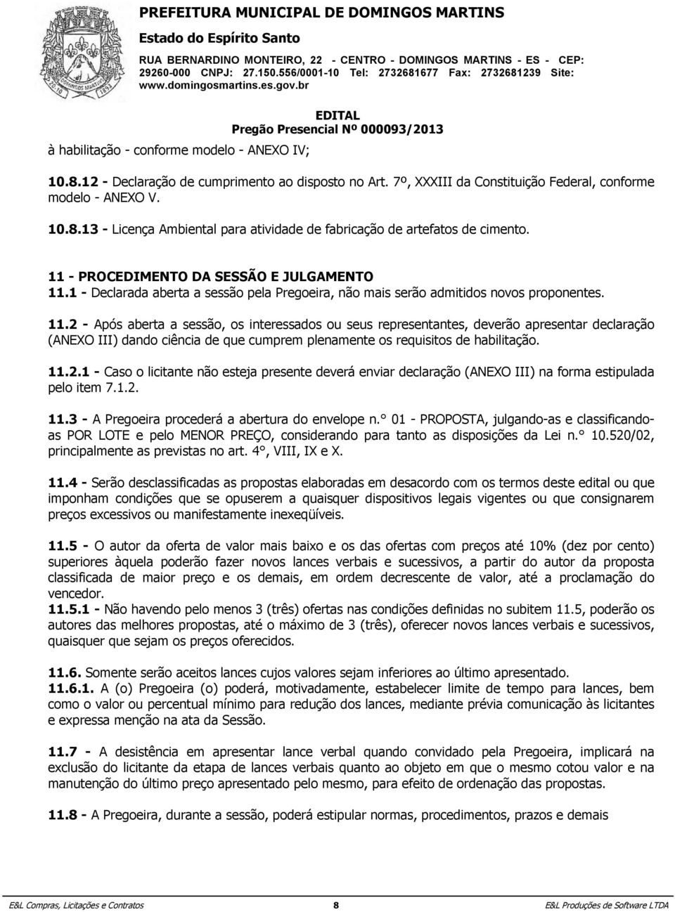 DE 7º, READEQUAÇÃO XXXIII da Constituição DE PREÇOS adequada Federal, conforme aos novos valores unitários e totais resultantes dos lances finais, sob pena de aplicabilidade das sanções previstas