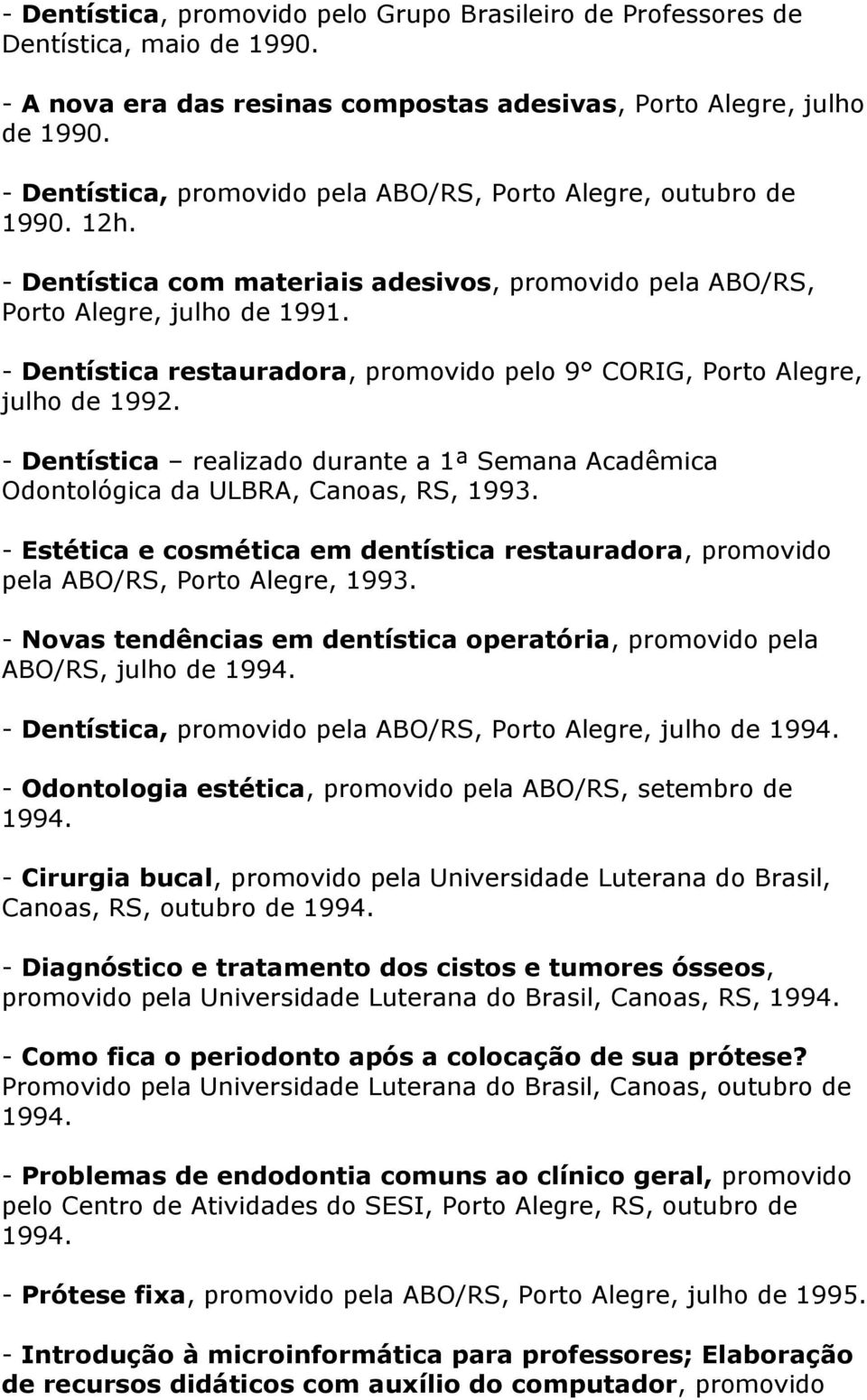 - Dentística restauradora, promovido pelo 9 CORIG, Porto Alegre, julho de 1992. - Dentística realizado durante a 1ª Semana Acadêmica Odontológica da ULBRA, Canoas, RS, 1993.