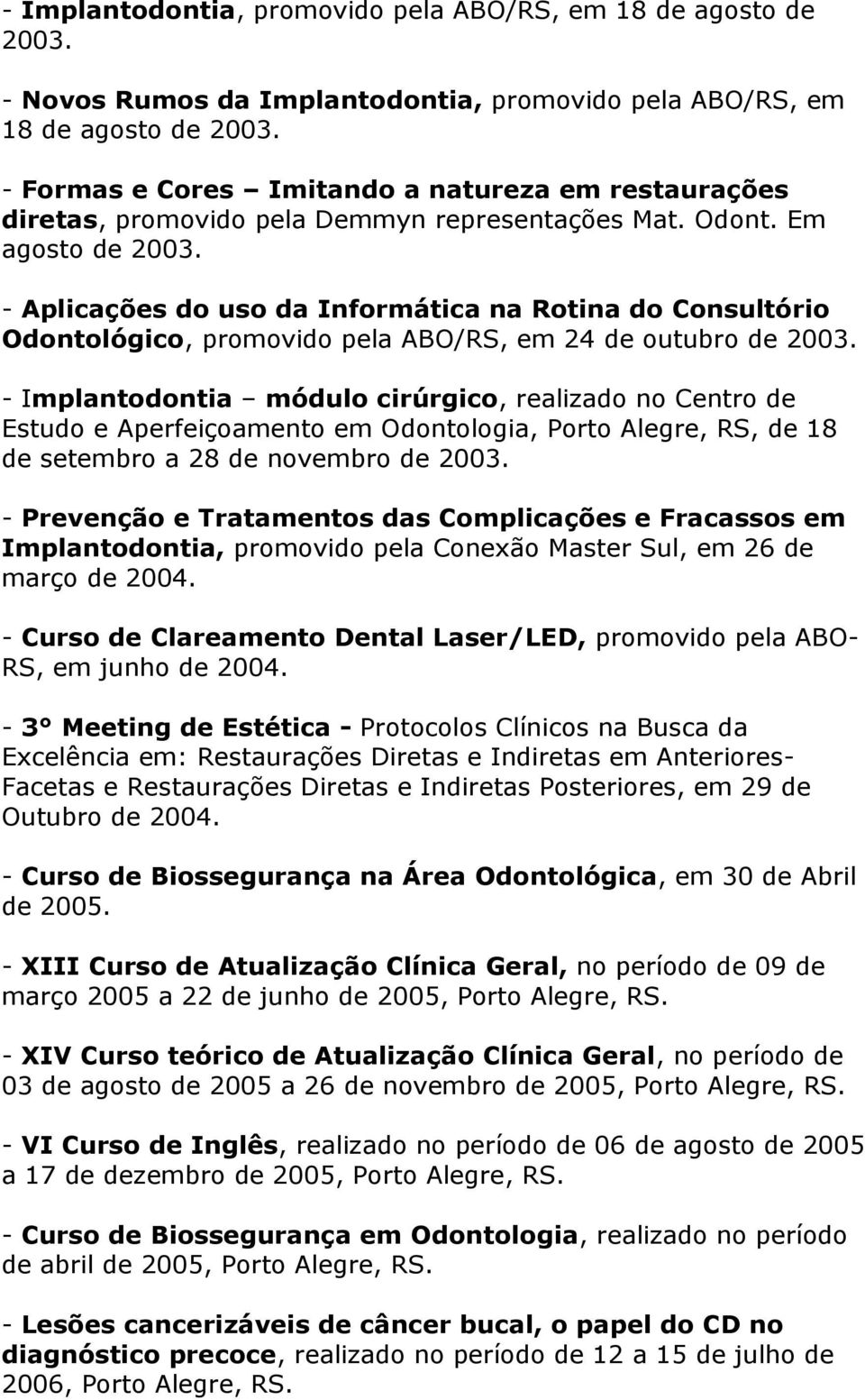 - Aplicações do uso da Informática na Rotina do Consultório Odontológico, promovido pela ABO/RS, em 24 de outubro de 2003.