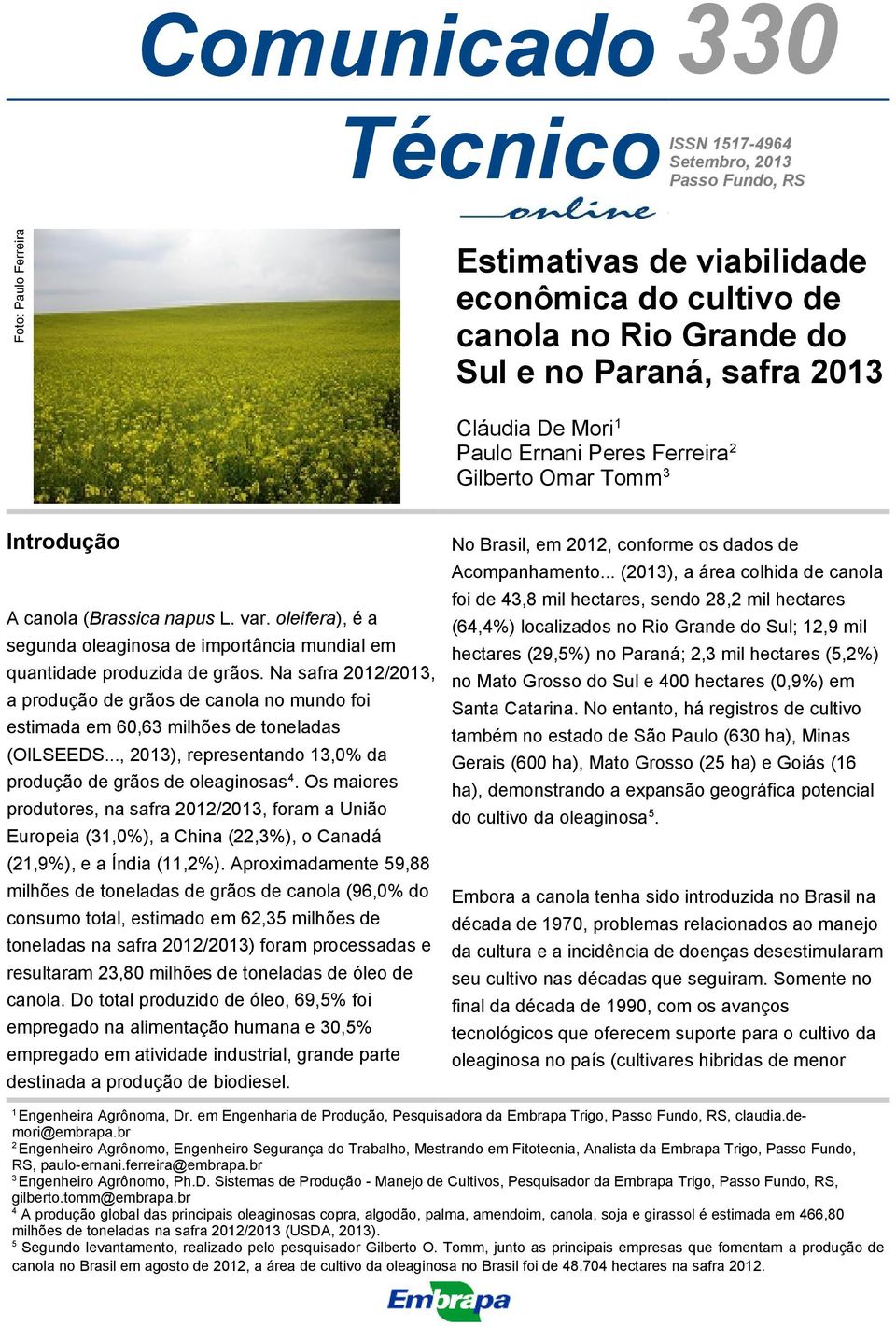 .. (2013), a área colhida de canola foi de 43,8 mil hectares, sendo 28,2 mil hectares A canola (Brassica napus L. var.