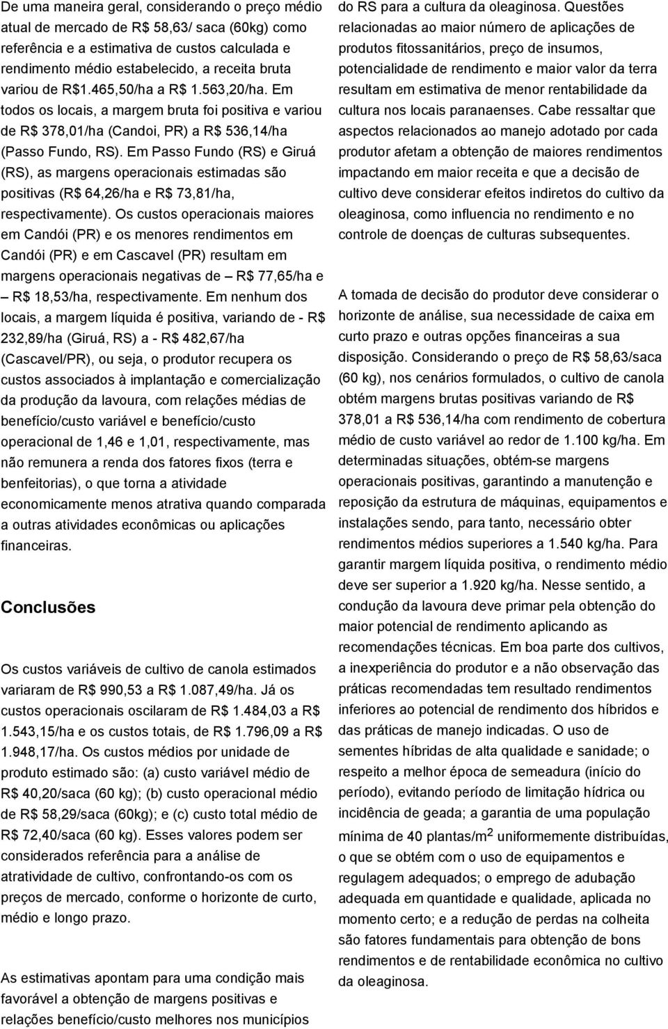 Em Passo Fundo (RS) e Giruá (RS), as margens operacionais estimadas são positivas (R$ 64,26/ha e R$ 73,81/ha, respectivamente).