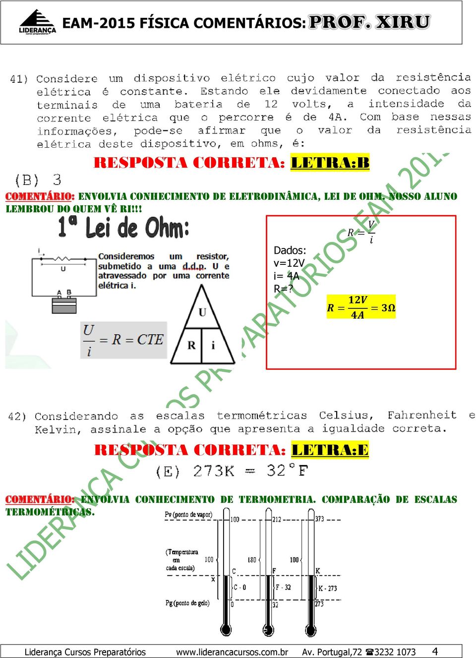 R = V i R = 12V 4A = 3Ω RESPOSTA CORRETA: LETRA:E COMENTÁRIO: ENVOLVIA CONHECIMENTO de