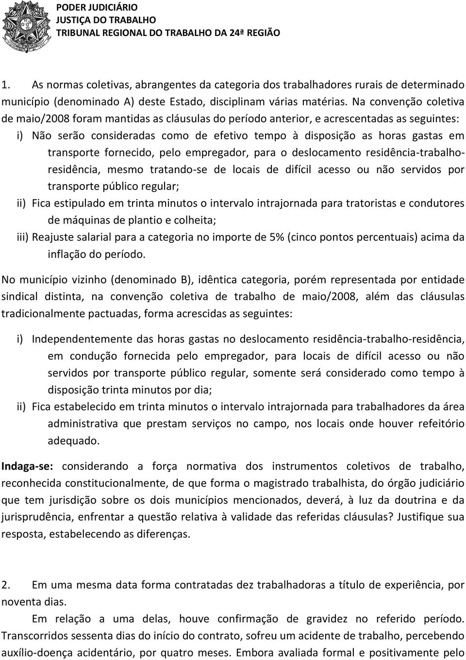 transporte fornecido, pelo empregador, para o deslocamento residência-trabalhoresidência, mesmo tratando-se de locais de difícil acesso ou não servidos por transporte público regular; ii) Fica