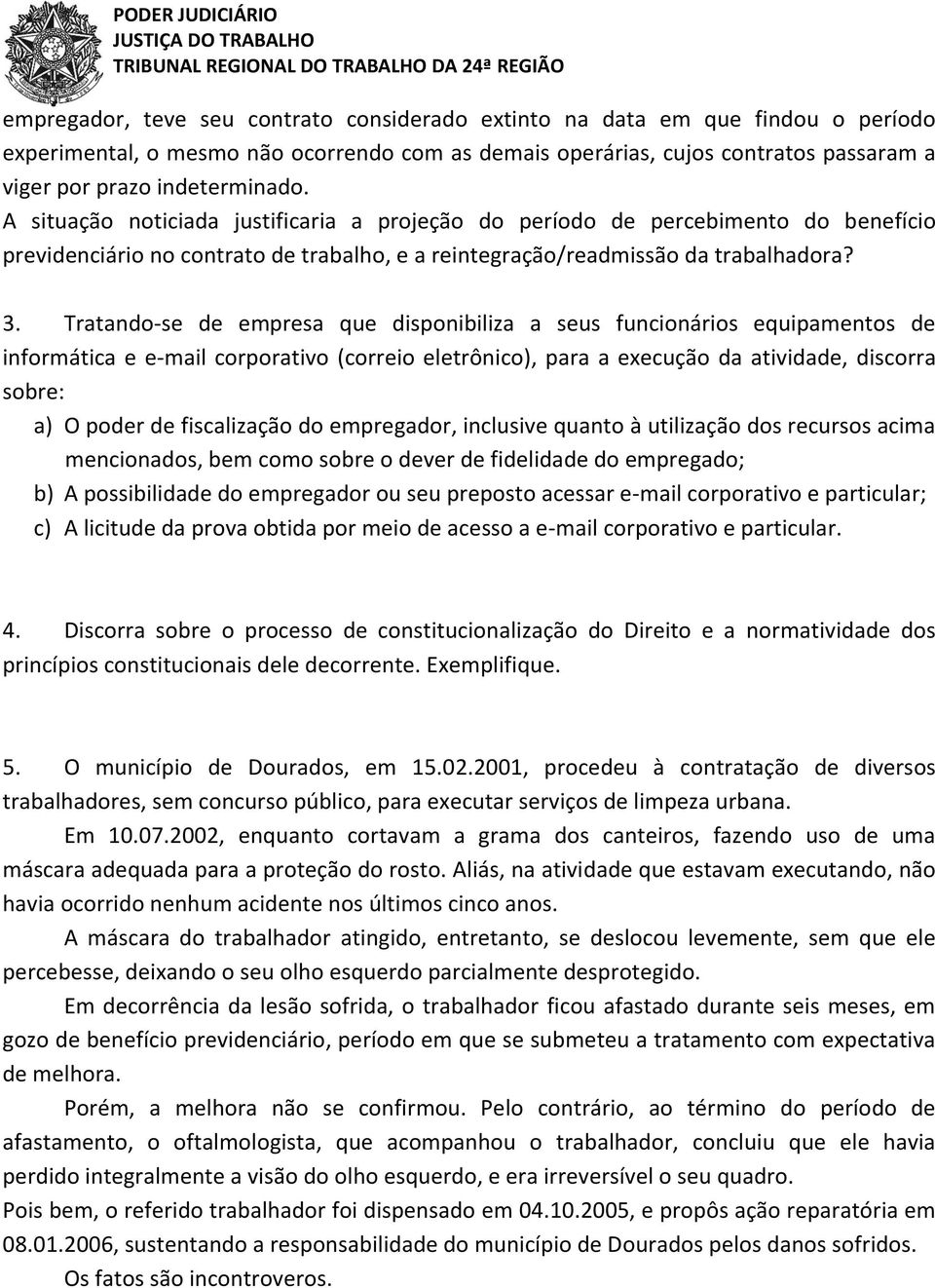 Tratando-se de empresa que disponibiliza a seus funcionários equipamentos de informática e e-mail corporativo (correio eletrônico), para a execução da atividade, discorra sobre: a) O poder de