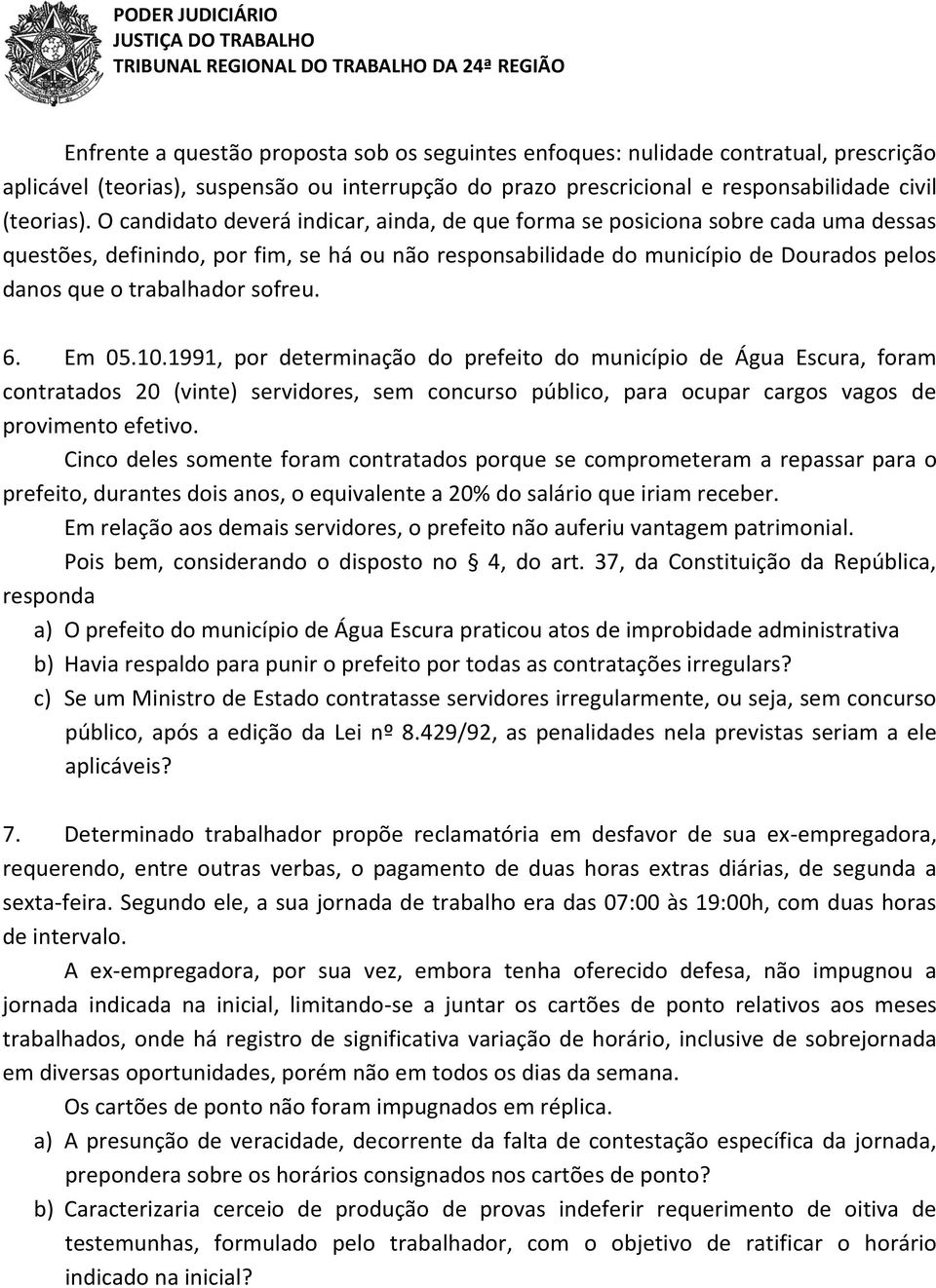 sofreu. 6. Em 05.10.1991, por determinação do prefeito do município de Água Escura, foram contratados 20 (vinte) servidores, sem concurso público, para ocupar cargos vagos de provimento efetivo.