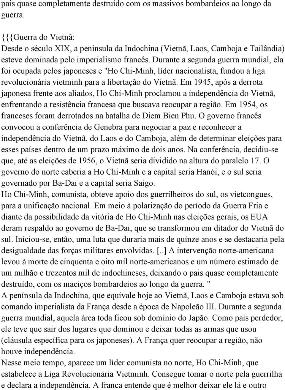 Durante a segunda guerra mundial, ela foi ocupada pelos japoneses e "Ho Chi-Minh, líder nacionalista, fundou a liga revolucionária vietminh para a libertação do Vietnã.