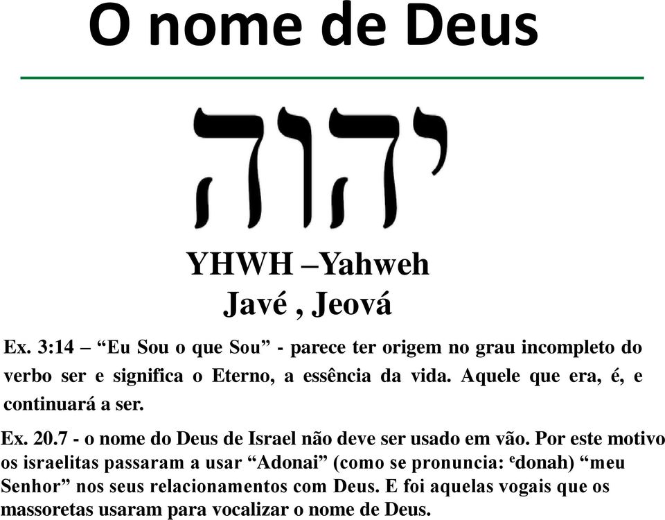 Aquele que era, é, e continuará a ser. Ex. 20.7 - o nome do Deus de Israel não deve ser usado em vão.