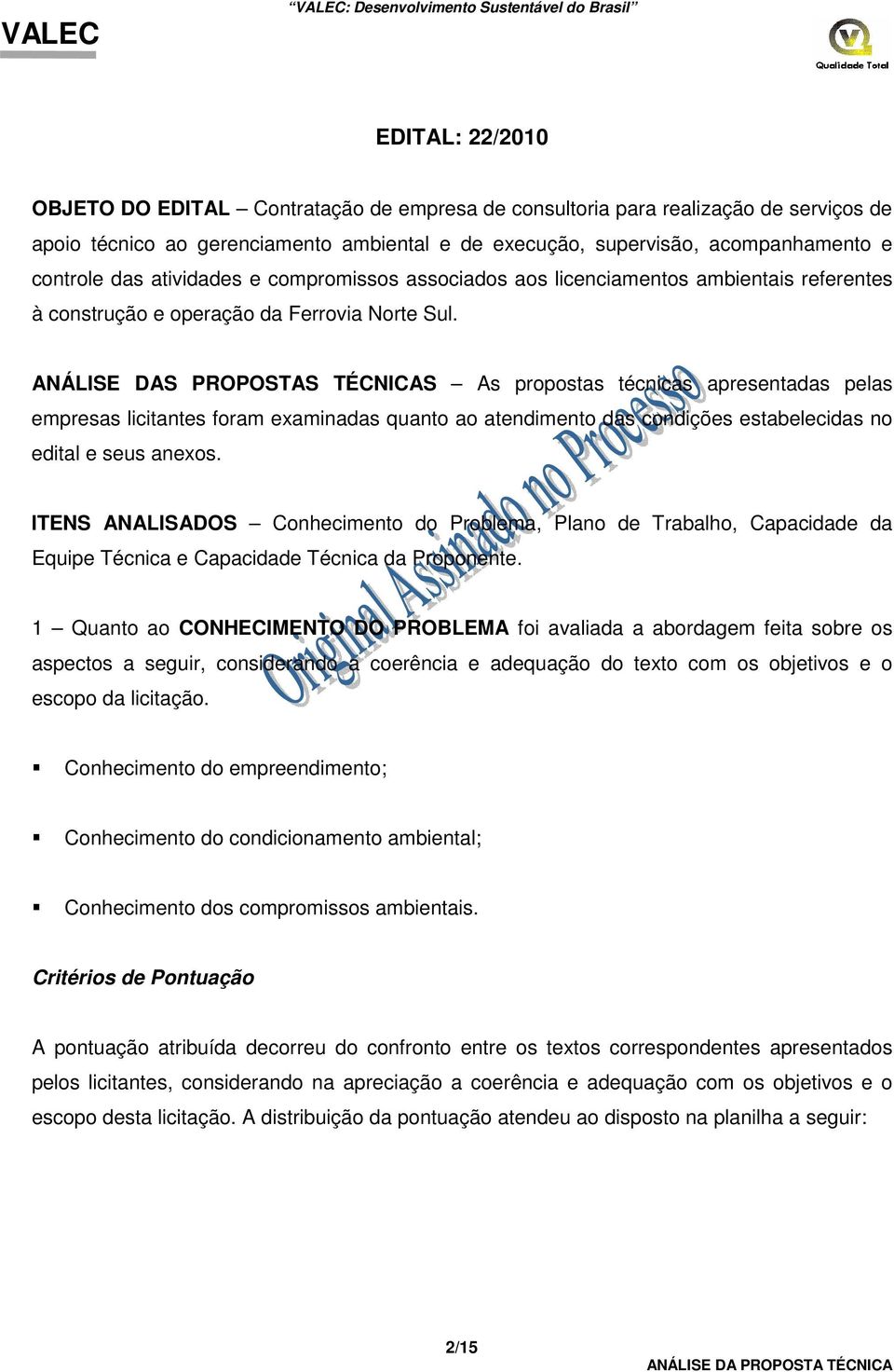 ANÁLISE DAS PROPOSTAS TÉCNICAS As propostas técnicas apresentadas pelas empresas licitantes foram examinadas quanto ao atendimento das condições estabelecidas no edital e seus anexos.