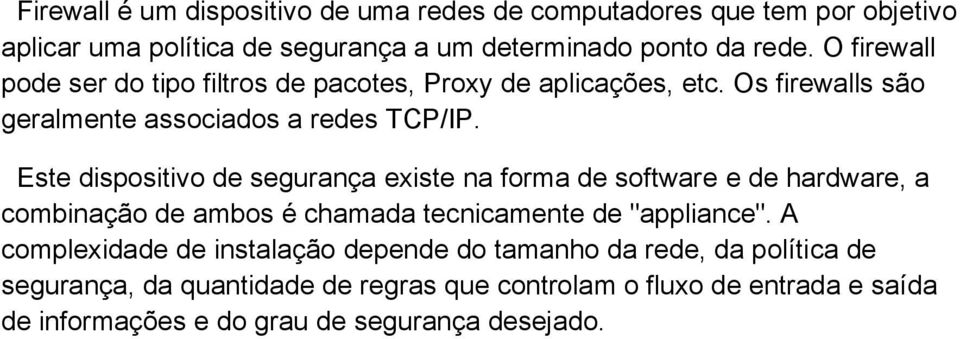 Este dispositivo de segurança existe na forma de software e de hardware, a combinação de ambos é chamada tecnicamente de "appliance".