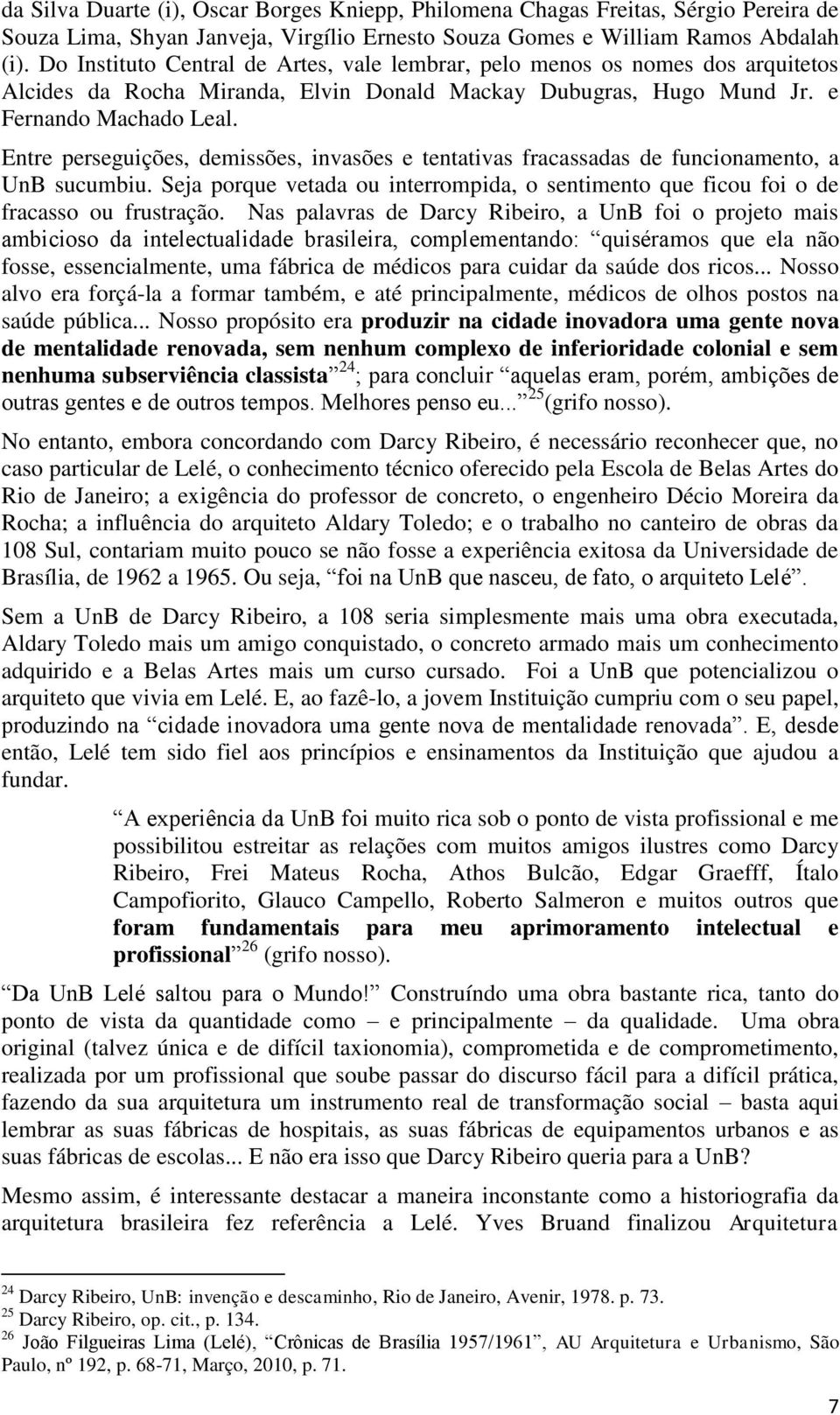 Entre perseguições, demissões, invasões e tentativas fracassadas de funcionamento, a UnB sucumbiu. Seja porque vetada ou interrompida, o sentimento que ficou foi o de fracasso ou frustração.