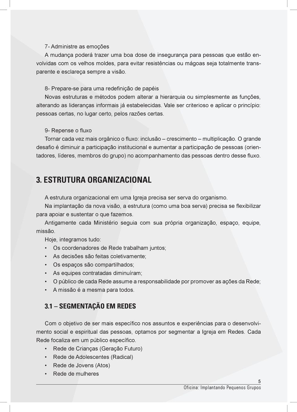 8- Prepare-se para uma redefinição de papéis Novas estruturas e métodos podem alterar a hierarquia ou simplesmente as funções, alterando as lideranças informais já estabelecidas.