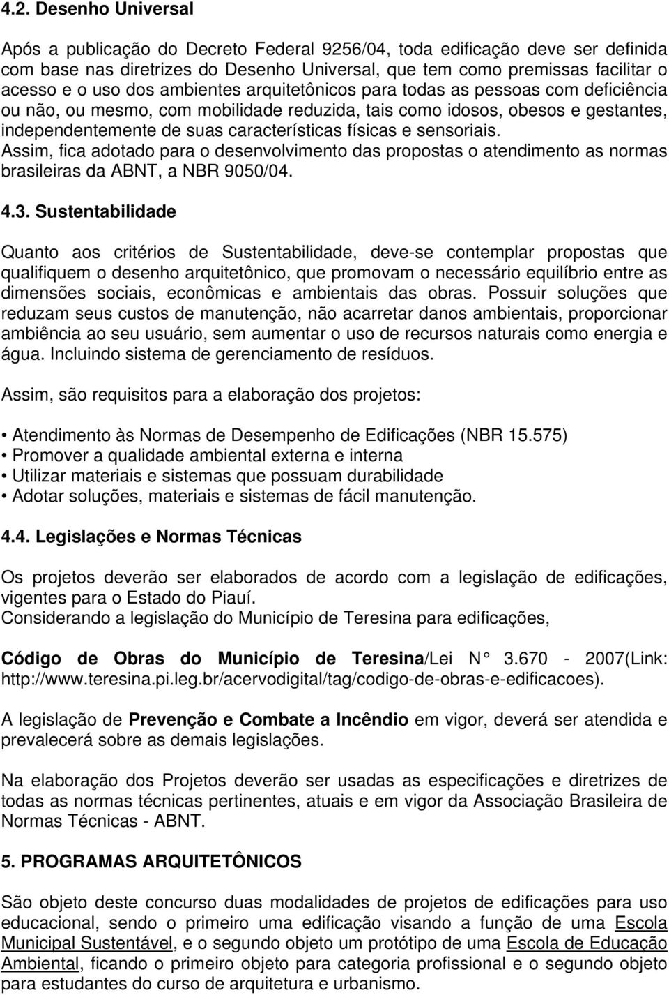 sensoriais. Assim, fica adotado para o desenvolvimento das propostas o atendimento as normas brasileiras da ABNT, a NBR 9050/04. 4.3.