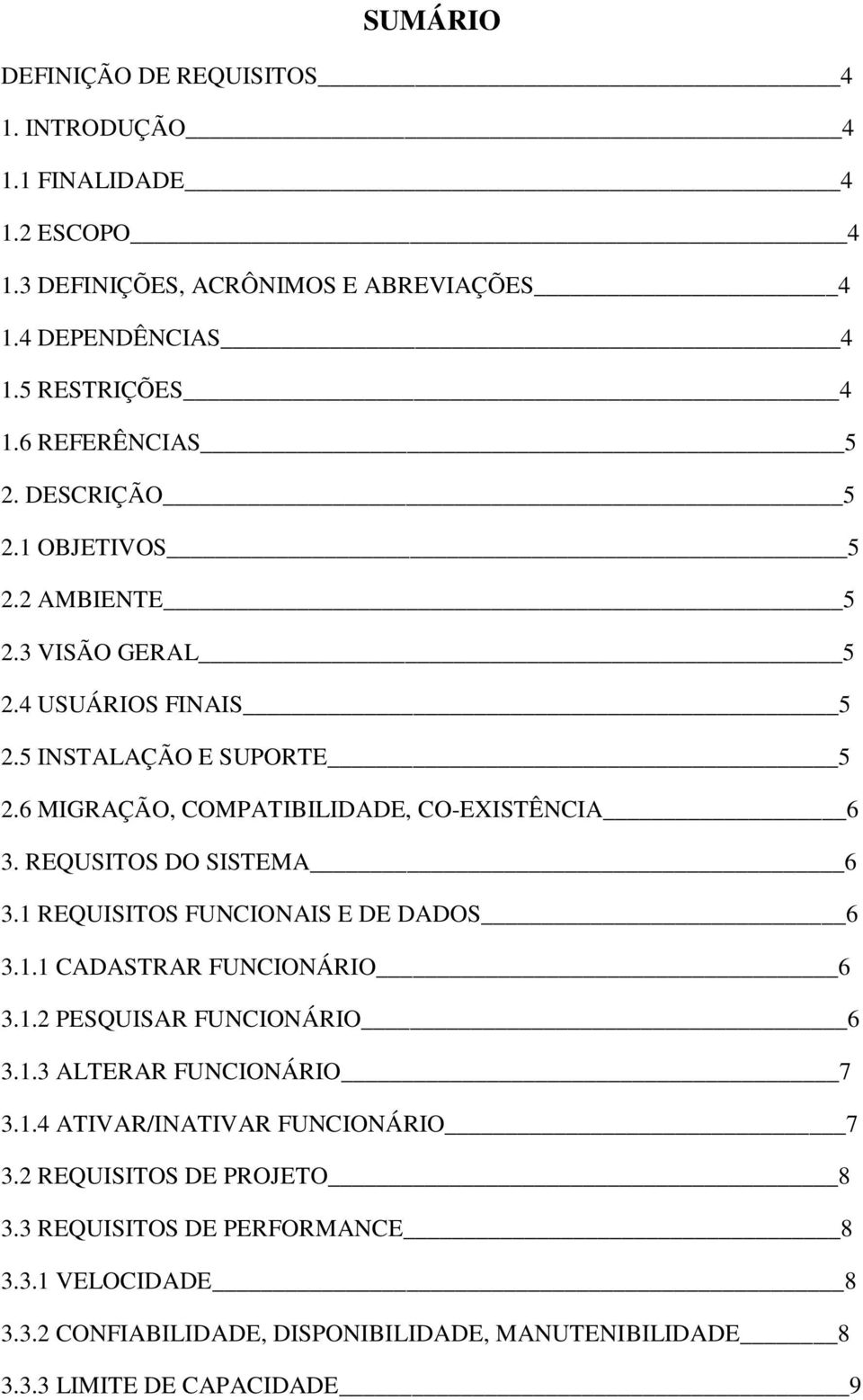 6 MIGRAÇÃO, COMPATIBILIDADE, CO-EXISTÊNCIA 6 3. REQUSITOS DO SISTEMA 6 3.1 REQUISITOS FUNCIONAIS E DE DADOS 6 3.1.1 CADASTRAR FUNCIONÁRIO 6 3.1.2 PESQUISAR FUNCIONÁRIO 6 3.