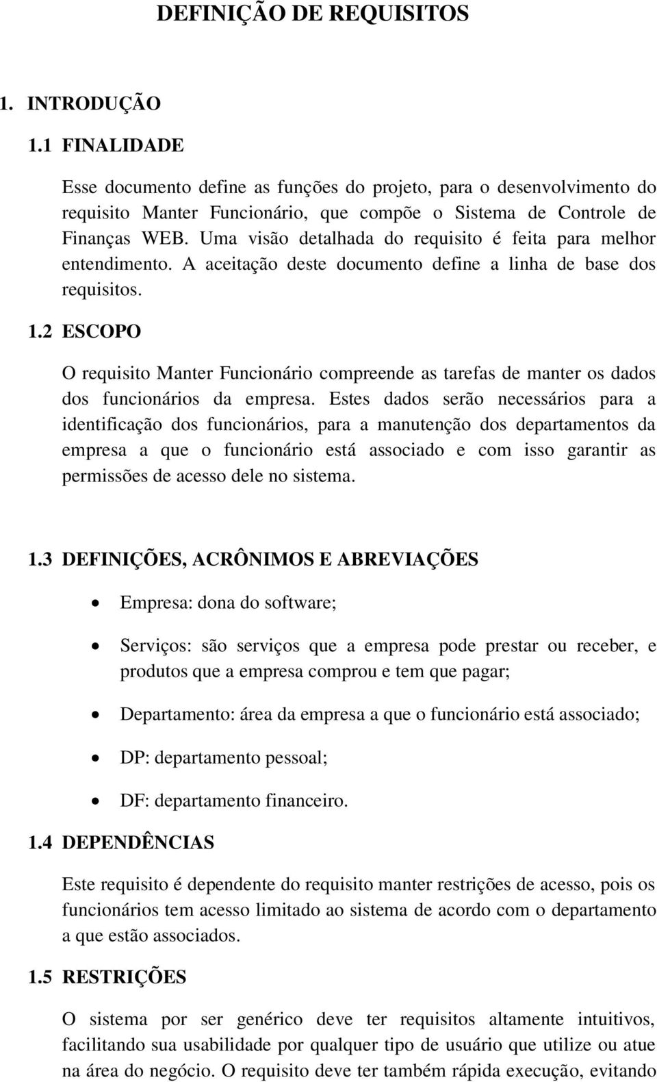 Uma visão detalhada do requisito é feita para melhor entendimento. A aceitação deste documento define a linha de base dos requisitos. 1.