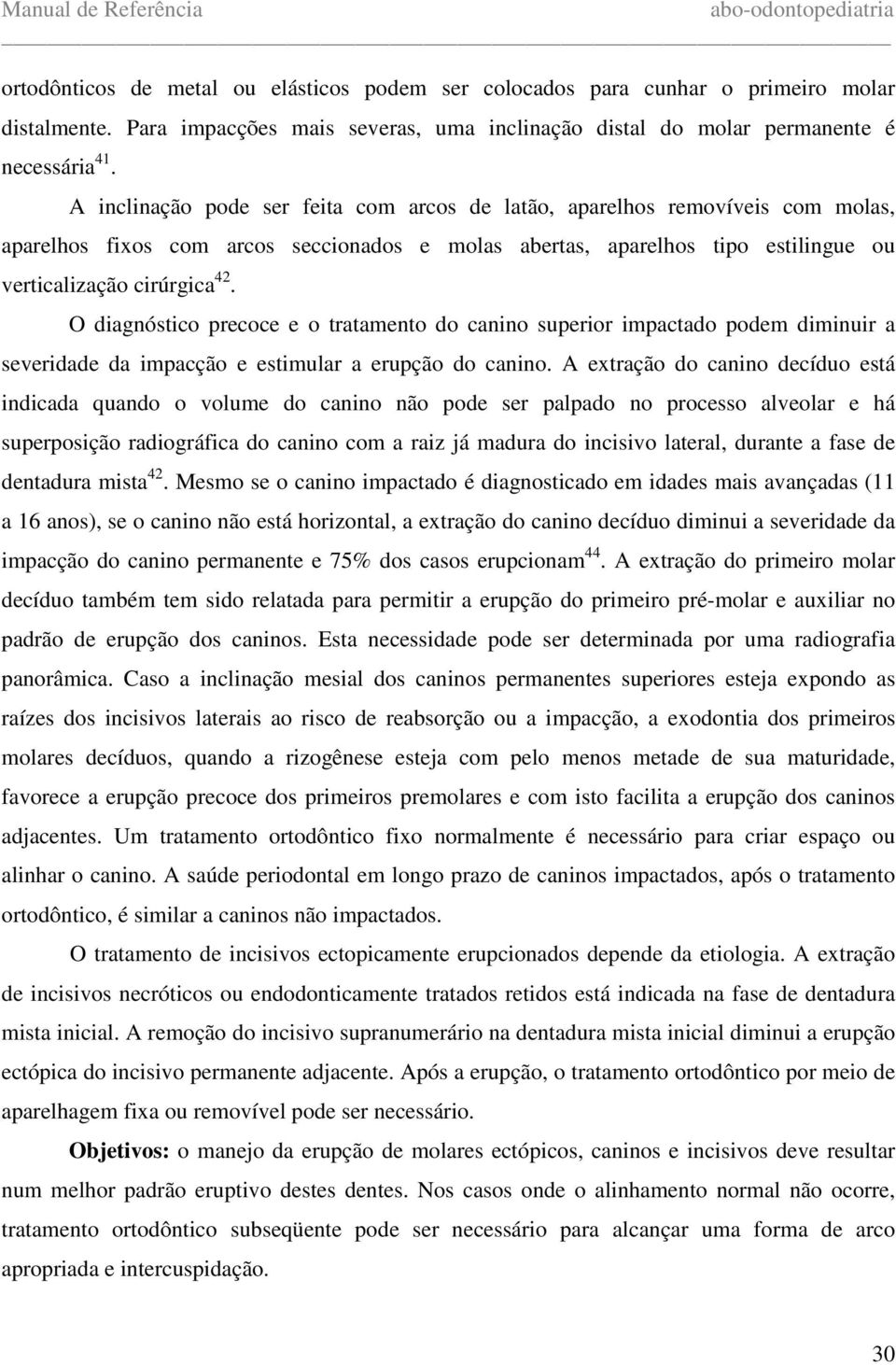 O diagnóstico precoce e o tratamento do canino superior impactado podem diminuir a severidade da impacção e estimular a erupção do canino.