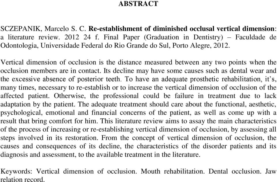 Vertical dimension of occlusion is the distance measured between any two points when the occlusion members are in contact.
