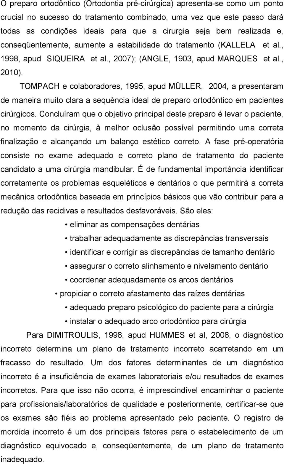 TOMPACH e colaboradores, 1995, apud MÜLLER, 2004, a presentaram de maneira muito clara a sequência ideal de preparo ortodôntico em pacientes cirúrgicos.