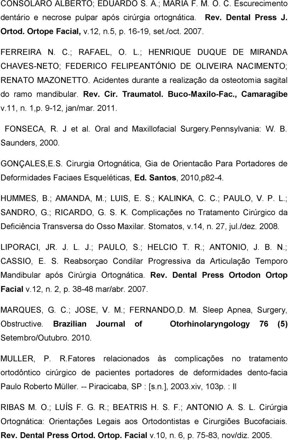 Acidentes durante a realização da osteotomia sagital do ramo mandibular. Rev. Cir. Traumatol. Buco-Maxilo-Fac., Camaragibe v.11, n. 1,p. 9-12, jan/mar. 2011. FONSECA, R. J et al.