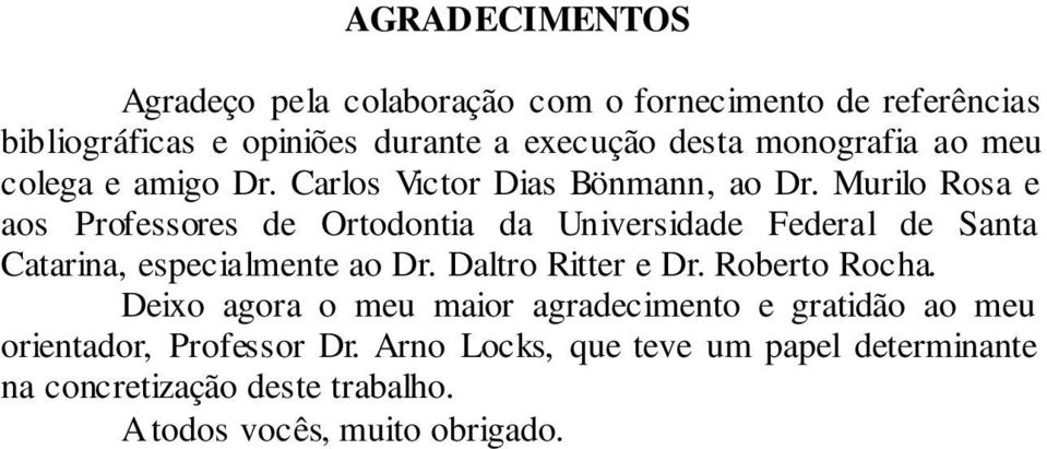 Murilo Rosa e aos Professores de Ortodontia da Universidade Federal de Santa Catarina, especialmente ao Dr. Daltro Ritter e Dr.