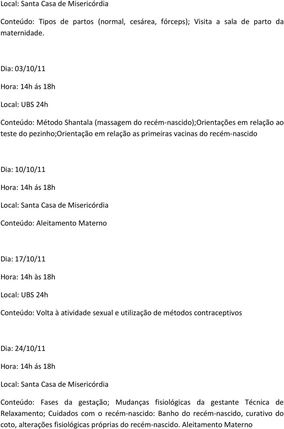 do recém-nascido Dia: 10/10/11 Hora: 14h ás 18h Conteúdo: Aleitamento Materno Dia: 17/10/11 Conteúdo: Volta à atividade sexual e utilização de métodos contraceptivos Dia: