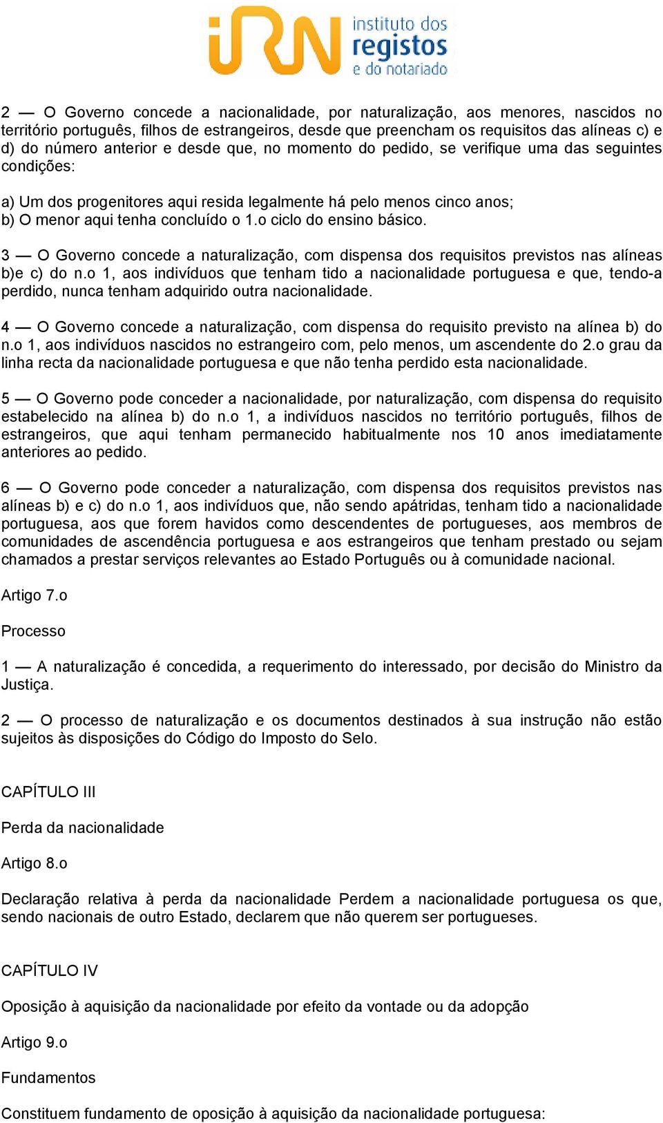 o ciclo do ensino básico. 3 O Governo concede a naturalização, com dispensa dos requisitos previstos nas alíneas b)e c) do n.