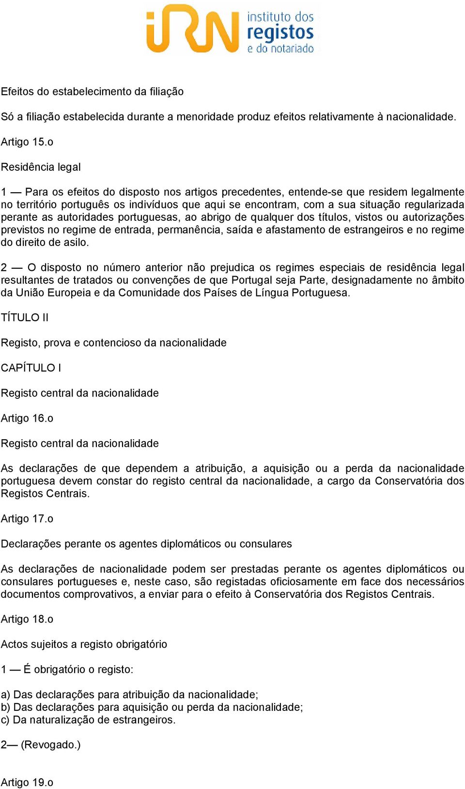 regularizada perante as autoridades portuguesas, ao abrigo de qualquer dos títulos, vistos ou autorizações previstos no regime de entrada, permanência, saída e afastamento de estrangeiros e no regime