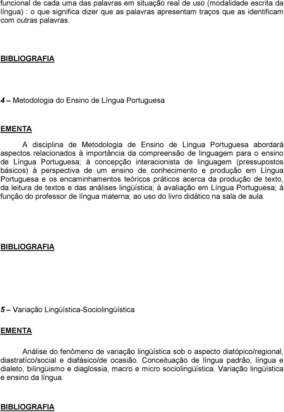 Língua Portuguesa; à concepção interacionista de linguagem (pressupostos básicos) à perspectiva de um ensino de conhecimento e produção em Língua Portuguesa e os encaminhamentos teóricos práticos