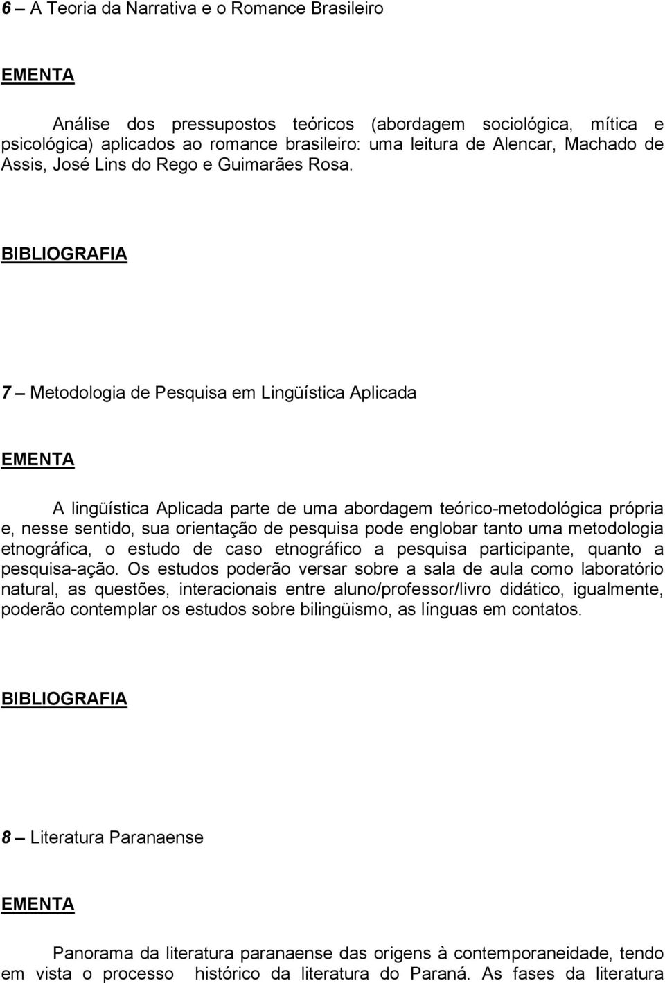 7 Metodologia de Pesquisa em Lingüística Aplicada A lingüística Aplicada parte de uma abordagem teórico-metodológica própria e, nesse sentido, sua orientação de pesquisa pode englobar tanto uma