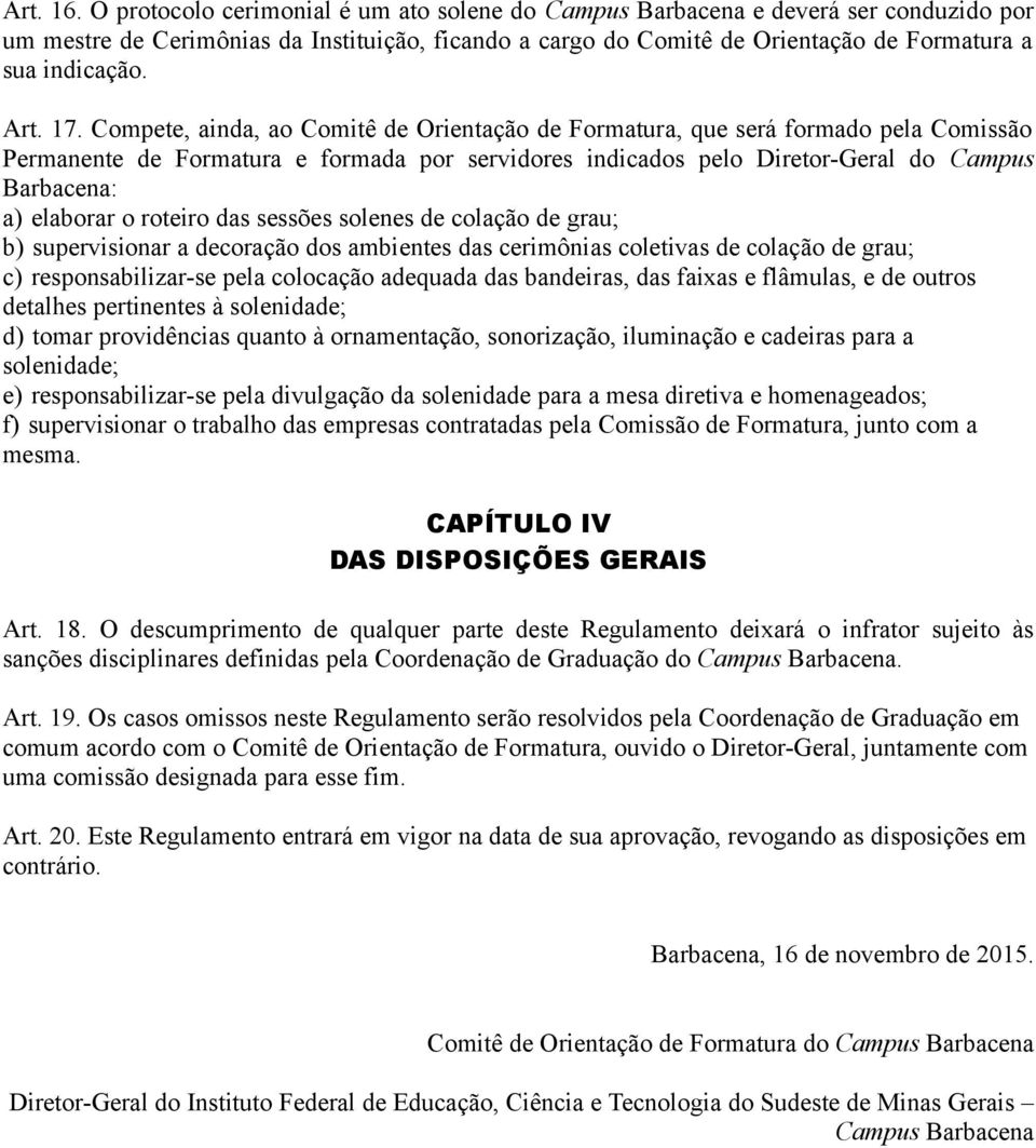 17. Compete, ainda, ao Comitê de Orientação de Formatura, que será formado pela Comissão Permanente de Formatura e formada por servidores indicados pelo Diretor-Geral do Campus Barbacena: a) elaborar