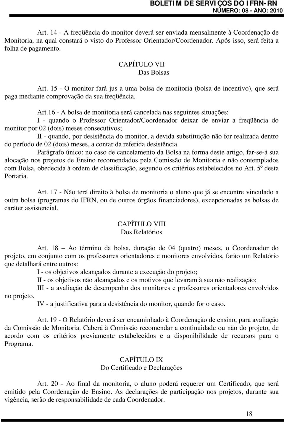 15 - O monitor fará jus a uma bolsa de monitoria (bolsa de incentivo), que será paga mediante comprovação da sua freqüência. Art.