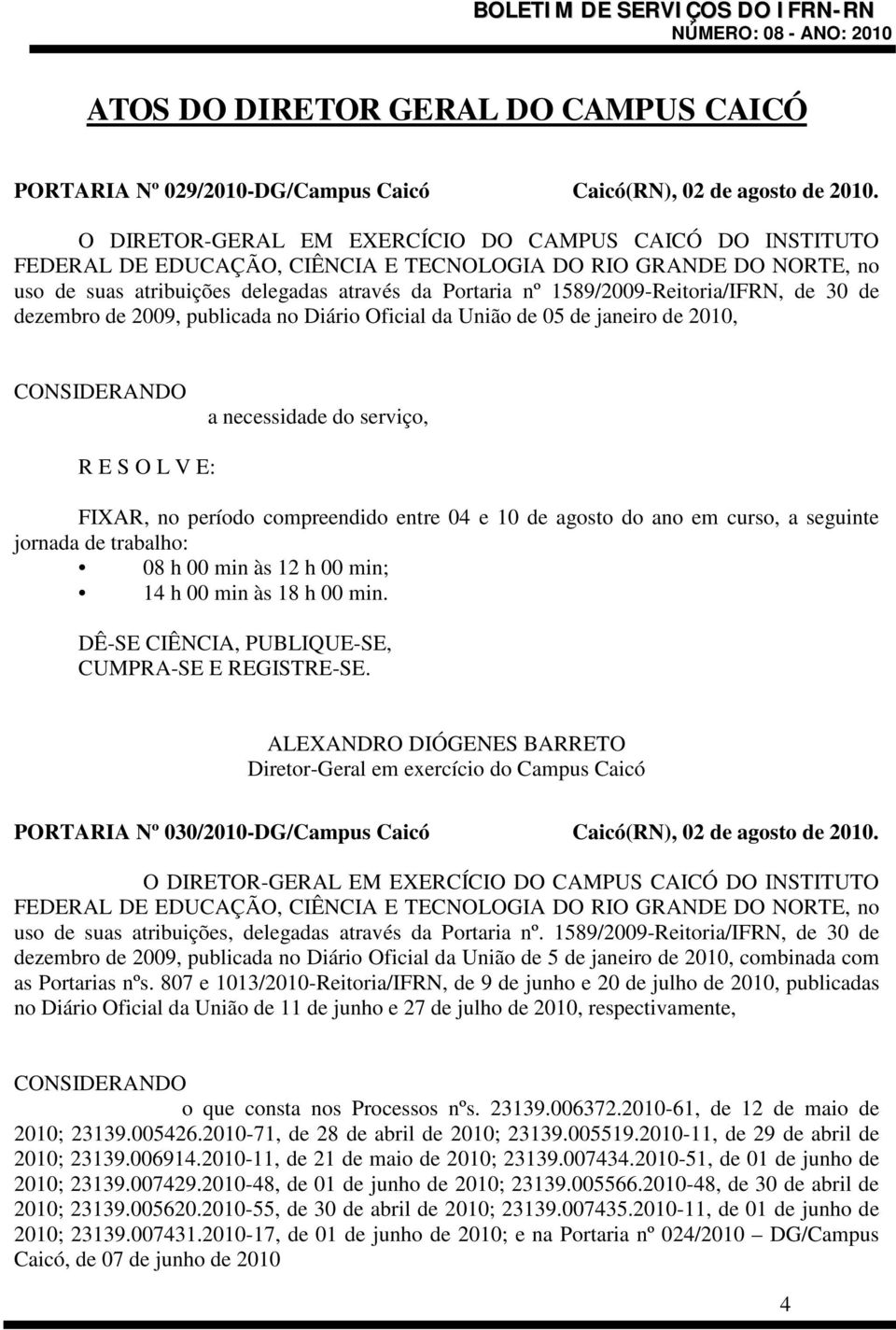 1589/2009-Reitoria/IFRN, de 30 de dezembro de 2009, publicada no Diário Oficial da União de 05 de janeiro de 2010, a necessidade do serviço, FIXAR, no período compreendido entre 04 e 10 de agosto do