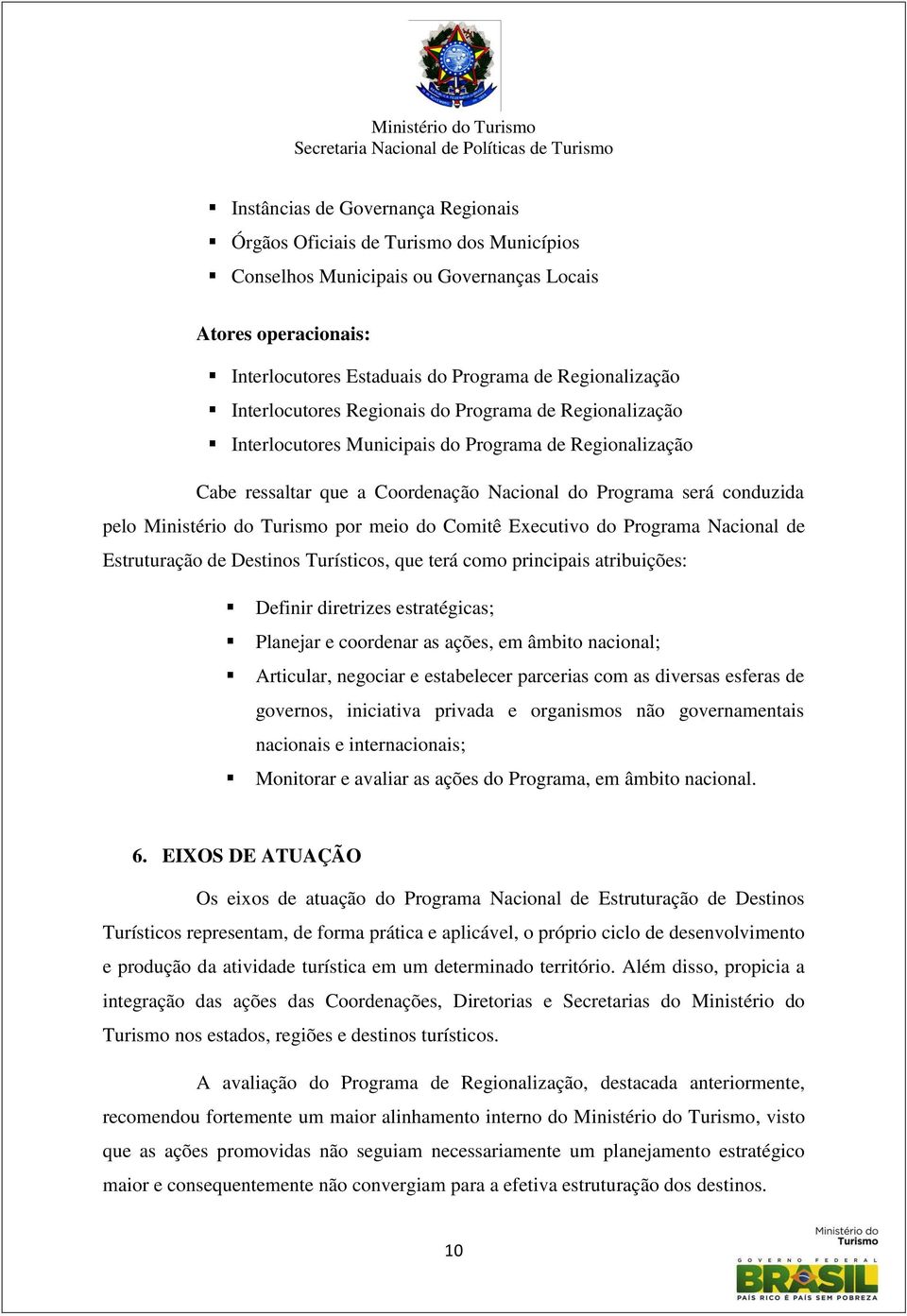 Turismo por meio do Comitê Executivo do Programa Nacional de Estruturação de Destinos Turísticos, que terá como principais atribuições: Definir diretrizes estratégicas; Planejar e coordenar as ações,