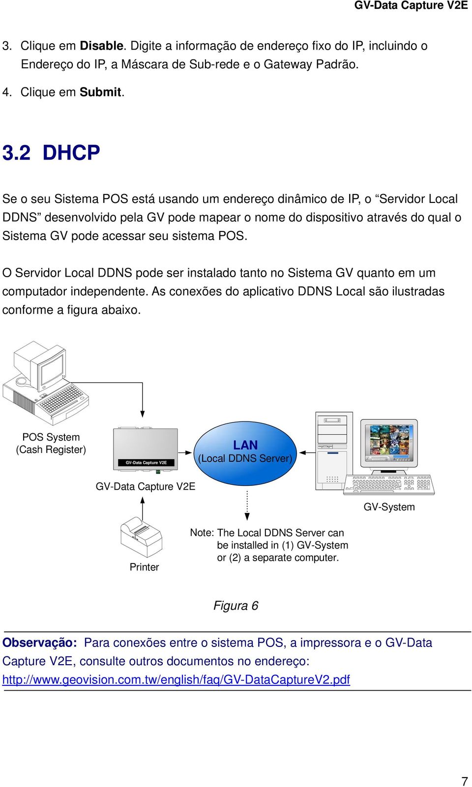 2 DHCP Se o seu Sistema POS está usando um endereço dinâmico de IP, o Servidor Local DDNS desenvolvido pela GV pode mapear o nome do dispositivo através do qual o Sistema GV pode acessar seu sistema