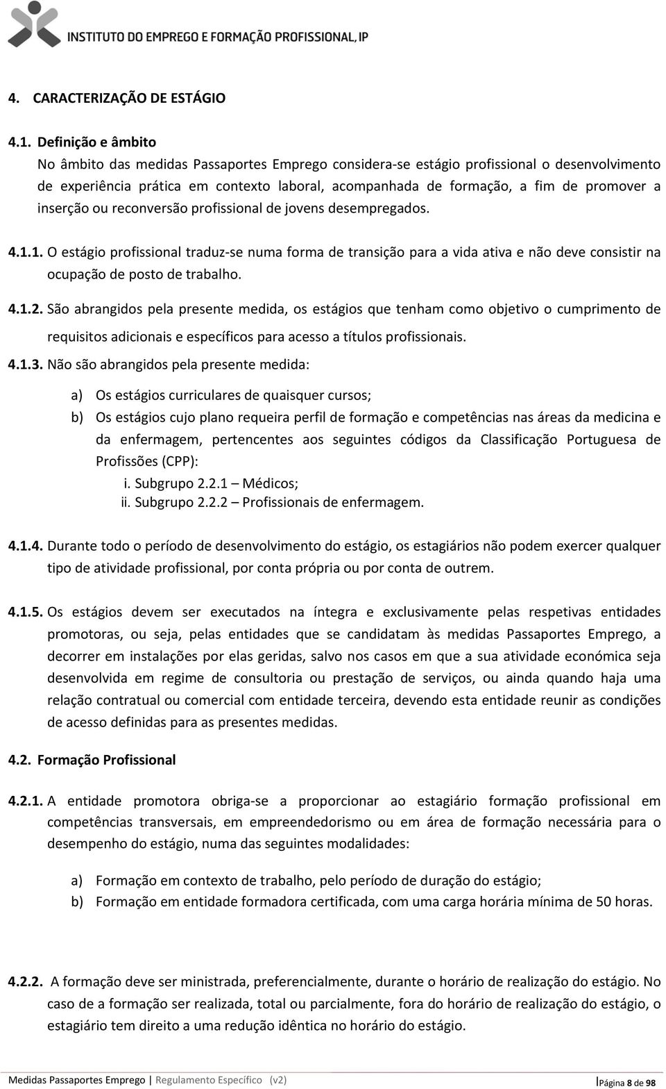 a inserção ou reconversão profissional de jovens desempregados. 4.1.1. O estágio profissional traduz se numa forma de transição para a vida ativa e não deve consistir na ocupação de posto de trabalho.