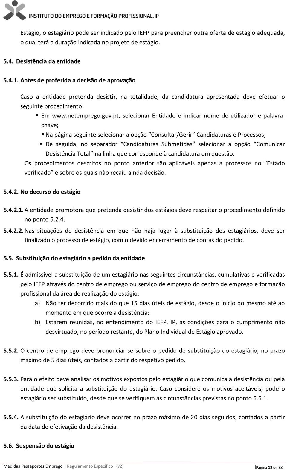 pt, selecionar Entidade e indicar nome de utilizador e palavrachave; Na página seguinte selecionar a opção Consultar/Gerir Candidaturas e Processos; De seguida, no separador Candidaturas Submetidas