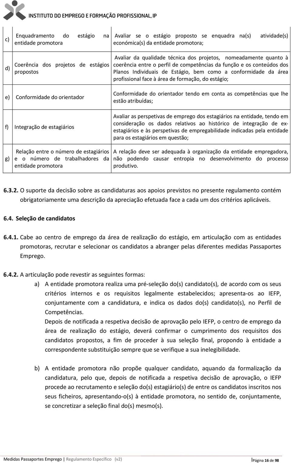 profissional face à área de formação, do estágio; e) Conformidade do orientador f) Integração de estagiários Conformidade do orientador tendo em conta as competências que lhe estão atribuídas;