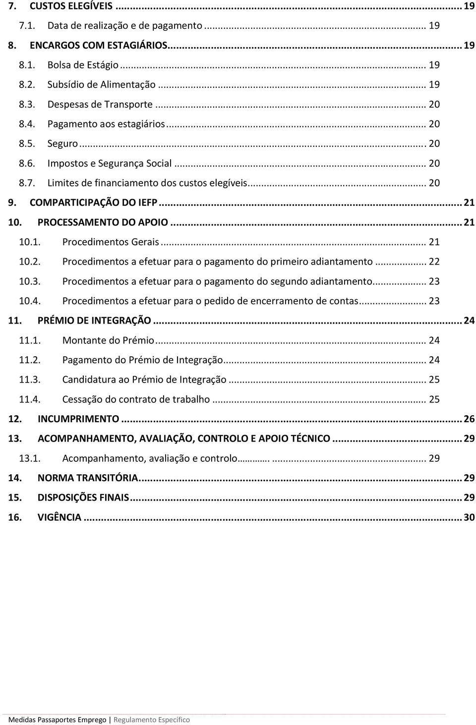 PROCESSAMENTO DO APOIO... 21 10.1. Procedimentos Gerais... 21 10.2. Procedimentos a efetuar para o pagamento do primeiro adiantamento... 22 10.3.