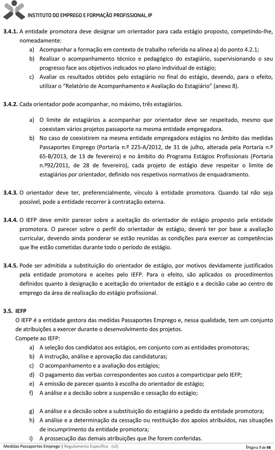 estagiário no final do estágio, devendo, para o efeito, utilizar o Relatório de Acompanhamento e Avaliação do Estagiário (anexo 8). 3.4.2. Cada orientador pode acompanhar, no máximo, três estagiários.