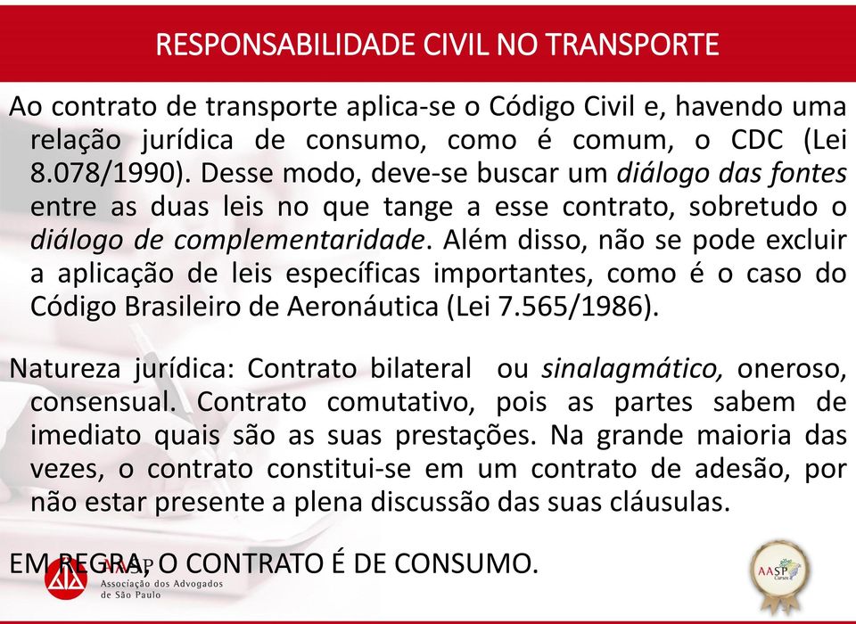Além disso, não se pode excluir a aplicação de leis específicas importantes, como é o caso do Código Brasileiro de Aeronáutica (Lei 7.565/1986).