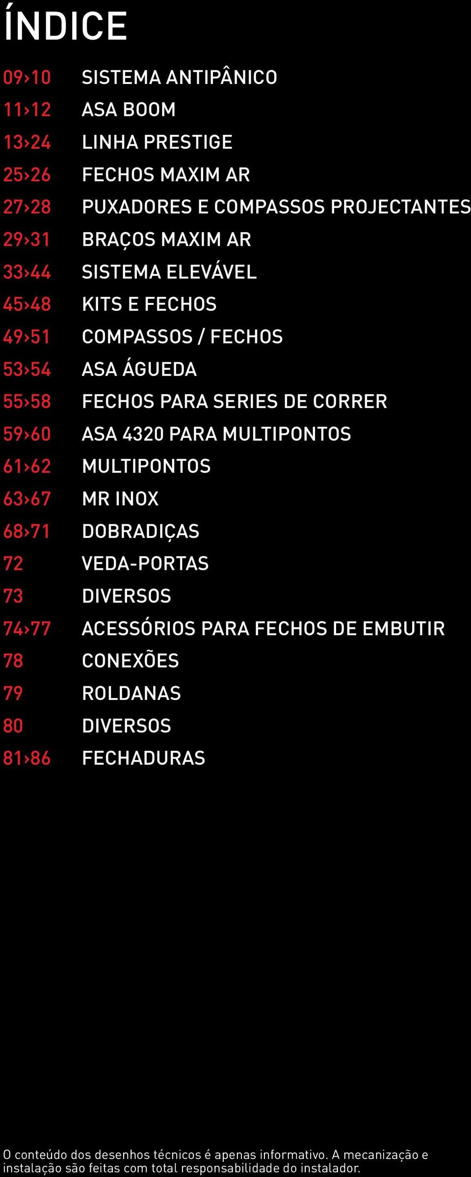 MULTIPONTOS 61 62 MULTIPONTOS 63 67 MR INOX 68 71 DOBRADIÇAS 72 VEDA-PORTAS 73 DIVERSOS 74 77 ACESSÓRIOS PARA FECHOS DE EMBUTIR 78 CONEXÕES 79 ROLDANAS